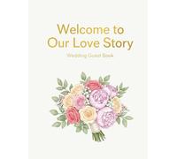 Welcome to Our Love Story Wedding Guest Book: Capturing the Heartfelt Wishes and Joyful Celebrations of Our Special Day