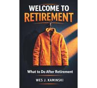 Welcome to Retirement: What to Do After Retirement and How to Enjoy Life Again - Finding Purpose and Freedom After Work