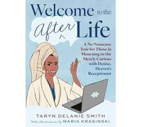 Welcome to the Afterlife: A No-Nonsense Tour for Those in Mourning or the Merely Curious with Denise, Heaven's Receptionist
