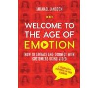 Welcome To The Age Of Emotion - How To Attract And Connect With Customers Using Video. A Videography Handbook For Your Business