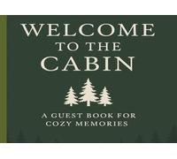 Welcome to the Cabin: A Guest Book for Cozy Memories | Rustic Vacation Home, Lake House, or Airbnb Logbook: A beautifully designed cabin guest book ... and favorite moments in your cozy retreat.