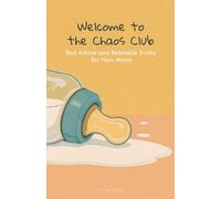 Welcome to the Chaos Club: Bad Advice and Relatable Truths for New Moms