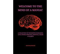 Welcome to the Mind of A Maniac: A Collection of Thoughts On Religion, Love, Power, Struggle, Survival, Culture, Life, Chaos & Clarity