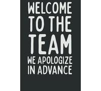 Welcome To The Team We Apologize In Advance: Funny New Employee Notebook | Hilarious Welcome Gift for Coworkers, Team Members & Office Staff | 120 Lined Pages