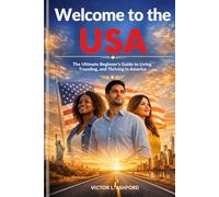 WELCOME TO THE USA: The Ultimate Beginner's Guide to Living, Traveling, and Thriving in America