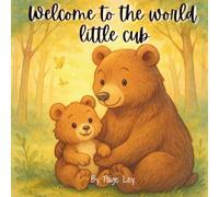 Welcome to the World, Little Cub: A Heartwarming Rhyming Story for New Babies