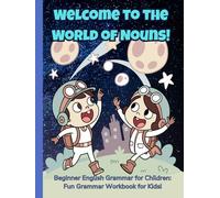 Welcome to the World of Nouns!: Beginner English Grammar for Children: A Fun and Interactive Guide to Mastering Nouns! Grammar Workbook for Kids