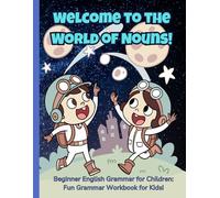 Welcome to the World of Nouns!: Beginner English Grammar for Children: A Fun and Interactive Guide to Mastering Nouns! Grammar Workbook for Kids