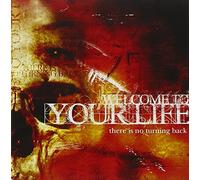 Welcome to Your Life - There Is No Turning Back