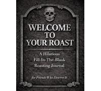 Welcome to Your Roast: A Hilarious Fill-In-The-Blank Roast Journal for Friends Who Deserve It