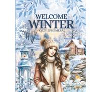 Welcome Winter Cozy Ephemera - Cut and Collage Book: 200+ High-quality Images of cozy Winter Illustrations for Scrapbooking, Journaling, Collage Art, Card Making, Paper Crafts, Mixed Media and more
