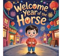 Welcome Year of The Horse Chinese New Year Book for Kids: A Magical Lunar Holiday Story for Children About Courage, Kindness and Helping Others