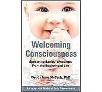 Welcoming Consciousness: Supporting Babies' Wholeness From The Beginning Of Life-An Integrated Model Of Early Development