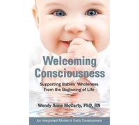 Welcoming Consciousness: Supporting Babies' Wholeness from the Beginning of Life-An Integrated Model of Early Development