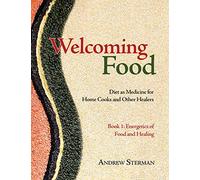 Welcoming Food, Book 1: Energetics of Food and Healing: Diet as Medicine for Home Cooks and Other Healers