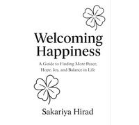 Welcoming Happiness: A Guide to Finding More Peace, Hope, Joy, and Balance in life