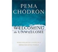 Welcoming the Unwelcome by Pema Chodron Pema Chodron (Auteur)