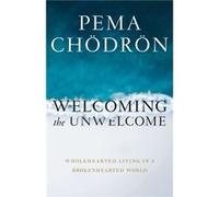 Welcoming the Unwelcome by Pema Chodron Pema Chodron (Auteur)