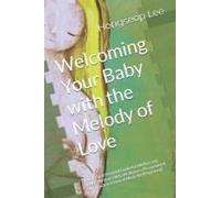 Welcoming Your Baby With The Melody Of Love: A Classical Prenatal Guide For Mother And Baby [40-Year Ob/Gyn Shares A Personalized Approach To Classical Music For Pregnancy]