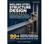 Welded Steel Structure Design Handbook: Fundamentals of Weld Symbols, Connection Strength, and Structural Analysis for Engineering Students