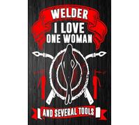 Welder: I Love One Woman and Several Tools: A Gritty, Humorous Tribute to Sparks, Steel, and Unbreakable Loyalty - blank writing Journal / Diary / ... notes or writing down your thought and ideas.