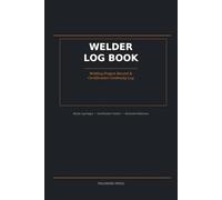 Welder Log Book: Welding Project Record & Certification Continuity Log for Professional Welders - 68 Job Pages, Qualification Tracker, and Electrode Reference