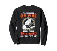 Welder Yes I Know I Am on Fire Let Me Finish Welding Welders Sweatshirt
