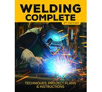 Welding Complete: Techniques, Project Plans & Instructions