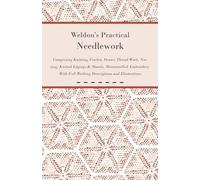 Weldon's Practical Needlework Comprising - Knitting, Crochet, Drawn Thread Work, Netting, Knitted Edgings & Shawls, Mountmellick Embroidery. With Full Working Descriptions and Illustrations