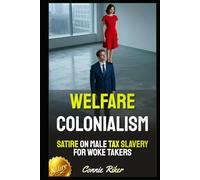 Welfare Colonialism: Satire on Male Tax Slavery for Woke Takers
