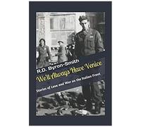 We'll Always Have Venice: Stories Of Love And War On The Italian Front