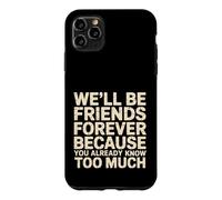 We'll Be Friends Forever You Know Too Much - Coque pour iPhone 11 Pro Max