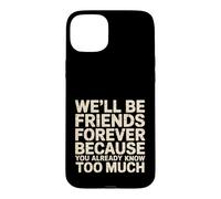 We'll Be Friends Forever You Know Too Much - Coque pour iPhone 15 Plus