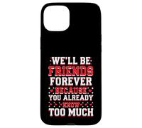 We'll Be Friends Forever You Know Too Much Coque pour iPhone 15 Plus