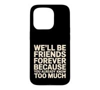 We'll Be Friends Forever You Know Too Much - Coque pour iPhone 15 Pro