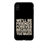We'll Be Friends Forever You Know Too Much - Coque pour iPhone XS Max