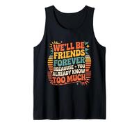 We'll Be Friends Forever You Know Too Much |- Débardeur