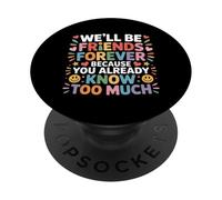 We'll Be Friends Forever You Know Too Much - PopSockets PopGrip Adhésif