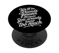 We'll Be Friends Forever You Know Too Much - PopSockets PopGrip Adhésif