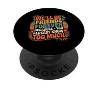 We'll Be Friends Forever You Know Too Much |- PopSockets PopGrip Adhésif