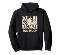We'll Be Friends Forever You Know Too Much - Sweat à Capuche