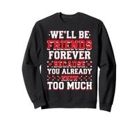 We'll Be Friends Forever You Know Too Much Sweatshirt