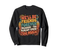 We'll Be Friends Forever You Know Too Much |- Sweatshirt