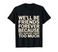We'll Be Friends Forever You Know Too Much - T-Shirt Graphique avec Valeur