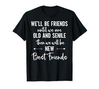Well Be Friends Until We are Old & Senile Sister Best Friend T-Shirt