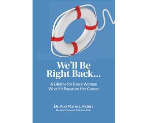 We'll Be Right Back...: A Lifeline for Every Woman Who Hit Pause on Her Career