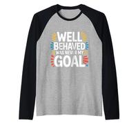 Well Behaved Was Never My Goal Devise chaotique |- Manche Raglan
