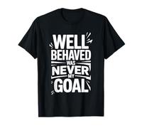 Well Behaved Was Never My Goal Devise chaotique - T-Shirt