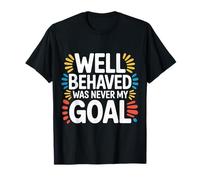 Well Behaved Was Never My Goal Devise chaotique |- T-Shirt
