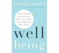 Well Being: A Story of Healing from Autoimmune Disease and a Guide to Charting Your Own Path to Wellness
